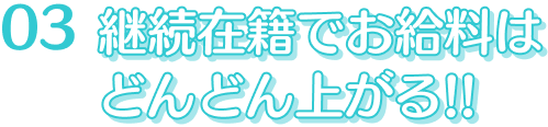継続在籍でお給料はどんどん上がる!!
