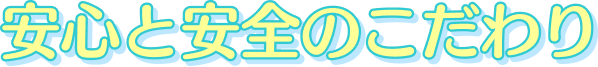 安心と安全のこだわり