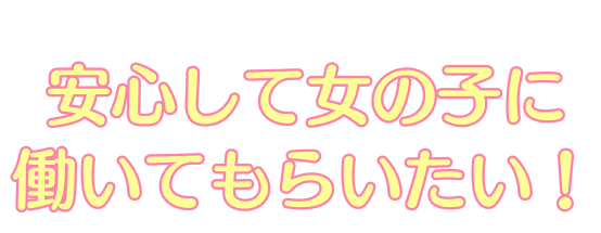 全国から愛されるお店。安心して女の子に働いてもらいたい！
